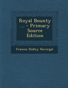 Royal Bounty ... di Frances Ridley Havergal edito da Nabu Press