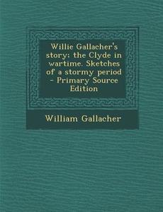 Willie Gallacher's Story; The Clyde in Wartime. Sketches of a Stormy Period di William Gallacher edito da Nabu Press
