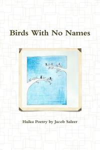 Birds With No Names di Jacob Salzer edito da Lulu.com