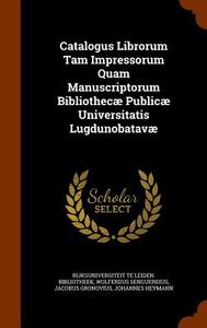 Catalogus Librorum Tam Impressorum Quam Manuscriptorum Bibliothecae Publicae Universitatis Lugdunobatavae di Wolferdus Senguerdius, Jacobus Gronovius edito da Arkose Press