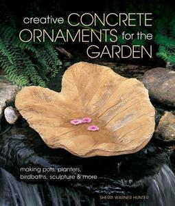 Creative Concrete Ornaments for the Garden di Sherri Warner Hunter edito da Lark Books,U.S.