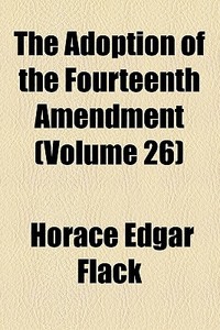 The Adoption Of The Fourteenth Amendment di Horace Edgar Flack edito da General Books Llc