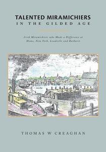 Talented Miramichiers in the Gilded Age di Thomas W Creaghan edito da FriesenPress