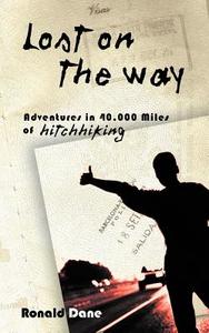 Lost on the Way: Adventures in 40,000 Miles of Hitchhiking di Ronald Dane edito da AUTHORHOUSE