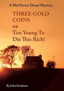 Three Gold Coins or Too Young to Die This Rich! di John Kaufman edito da AuthorHouse