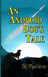 An Android Dog's Tale di D. L. Morrese edito da Createspace