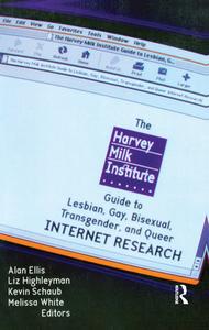 The Harvey Milk Institute Guide to Lesbian, Gay, Bisexual, Transgender, and Queer Internet Research di Alan L. Ellis, Melissa White, Kevin Schaub, Liz Highleyman edito da Taylor & Francis Inc