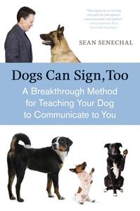 Dogs Can Sign TooA Breakthrough Method of Teaching Your Dog to Communicate di Sean Senechal edito da Celestial Arts
