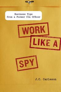 Work Like a Spy di J. C. (J. C. Carleson) Carleson edito da Penguin Putnam Inc