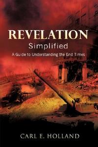 Revelation Simplified di Carl E. Holland edito da XULON PR