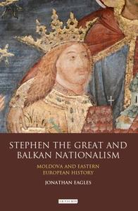 Stephen the Great and Balkan Nationalism: Moldova and Eastern European History di Jonathan Eagles edito da PAPERBACKSHOP UK IMPORT