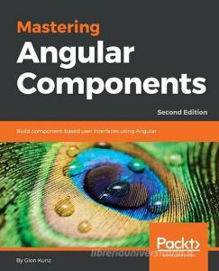 Mastering Angular Components di Gion Kunz edito da PACKT PUB