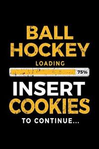 Ball Hockey Loading 75% Insert Cookies to Continue: Lined Journal Notebook 6x9 - Birthday Gifts for Ball Hockey Players V1 di Dartan Creations edito da Createspace Independent Publishing Platform