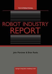 The International Robot Industry Report di John Mortimer, Brian Rooks edito da Springer Berlin Heidelberg