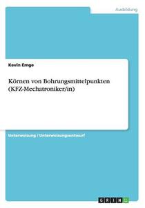 Körnen von Bohrungsmittelpunkten (KFZ-Mechatroniker/in) di Kevin Emge edito da GRIN Verlag