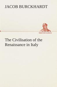 The Civilisation of the Renaissance in Italy di Jacob Burckhardt edito da TREDITION CLASSICS