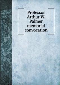 Professor Arthur W. Palmer Memorial Convocation di University Of Illinois edito da Book On Demand Ltd.