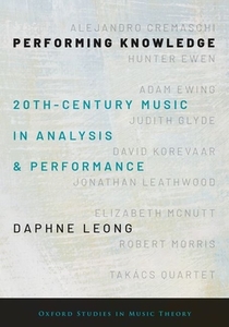 Performing Knowledge: Twentieth-Century Music in Analysis and Performance di Daphne Leong edito da OXFORD UNIV PR