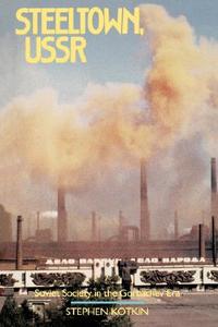 Steeltown, USSR: Soviet Society in the Gorbachev Era di Stephen Kotkin edito da UNIV OF CALIFORNIA PR