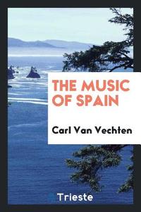 The Music of Spain di Carl Van Vechten edito da LIGHTNING SOURCE INC