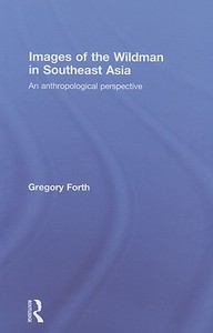 Images of the Wildman in Southeast Asia di Gregory L. Forth edito da Kegan Paul