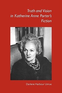 Truth and Vision in Katherine Anne Porter's Fiction di Darlene Harbour Unrue edito da UNIV OF GEORGIA PR