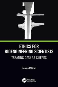 Ethics For Bioengineering Scientists di Howard Winet edito da Taylor & Francis Ltd