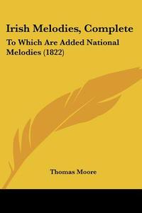 Irish Melodies, Complete di Thomas Moore edito da Kessinger Publishing Co