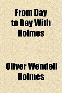 From Day To Day With Holmes di Oliver Wendell Holmes edito da General Books