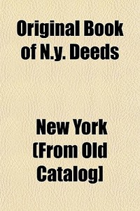 Original Book Of N.y. Deeds di New York (from Old Catalog] edito da General Books