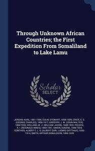 Through Unknown African Countries; The First Expedition From Somaliland To Lake Lamu di Karl Jordan, Stewart Culin, G C. 1856-1917 Crick edito da Sagwan Press