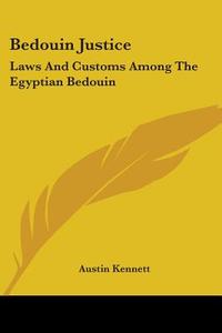 Bedouin Justice: Laws and Customs Among the Egyptian Bedouin di Austin Kennett edito da Kessinger Publishing