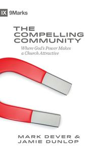 The Compelling Community di Mark Dever, Jamie Dunlop edito da Crossway Books