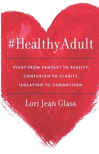 #HealthyAdult: PIVOT from Fantasy to Reality, Confusion to Clarity, Isolation to Connection di Lori Jean Glass edito da GALLERY BOOKS