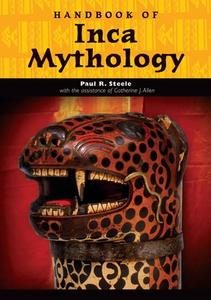 Handbook of Inca Mythology di Paul Steele edito da ABC-CLIO
