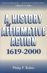 A History Of Affirmative Action, 1619-2000 di Philip F. Rubio edito da University Press Of Mississippi