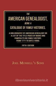 The American Genealogist, Being a Catalogue of Family Histories: A Bibliography of American Genealogy or a Sist of the T di Joel Munsell's Sons edito da JANAWAY PUB INC