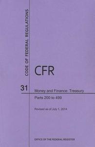 Code of Federal Regulations Title 31, Money and Finance, Parts 200-499, 2014 di National Archives and Records Administra edito da CLAITORS PUB DIVISION