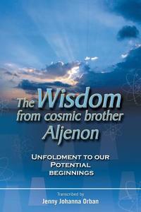 The Wisdom From Cosmic Brother Aljenon di Jannette Johanna Orban edito da Mbs Press