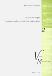 Heinz Holliger - Spurensuche Eines Grenzgaengers di Kristina Ericson edito da Peter Lang Ag, Internationaler Verlag Der Wissenschaften