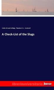 A Check-List of the Slugs di Walter Edward Collinge, Theodore D. A. Cockerell edito da hansebooks