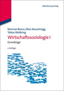 Wirtschaftssoziologie I: Grundzüge di Norman Braun, Marc Keuschnigg, Tobias Wolbring edito da Walter de Gruyter
