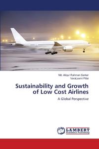Sustainability and Growth of Low Cost Airlines di Md. Atiqur Rahman Sarker, VaraLaxmi Pillai edito da LAP Lambert Academic Publishing