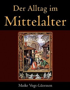 Der Alltag im Mittelalter di Maike Vogt-Lüerssen edito da Books on Demand