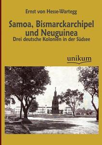 Samoa, Bismarckarchipel und Neuguinea di Ernst von Hesse-Wartegg edito da UNIKUM