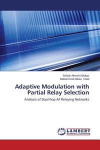 Adaptive Modulation with Partial Relay Selection di Sohaib Ahmed Siddiqui, Muhammad Abbas Khan edito da LAP Lambert Academic Publishing