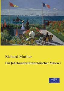 Ein Jahrhundert französischer Malerei di Richard Muther edito da Verlag der Wissenschaften