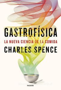 Gastrofísica : la nueva ciencia de la comida di Charles Spence edito da Ediciones Paidós Ibérica