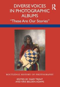Diverse Voices In Photographic Albums di Kris Belden-Adams edito da Taylor & Francis Ltd