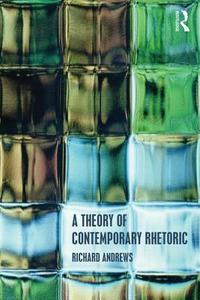 A Theory of Contemporary Rhetoric di Richard Andrews edito da Taylor & Francis Ltd